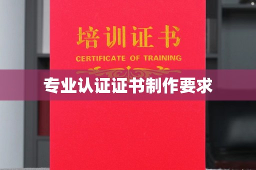 白云专业认证证书制作要求