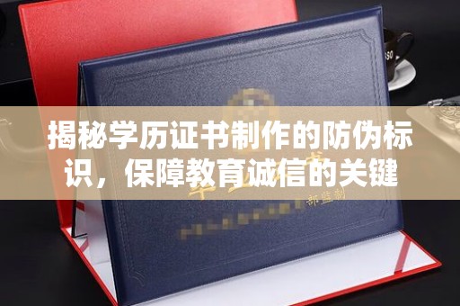 白云揭秘学历证书制作的防伪标识，保障教育诚信的关键