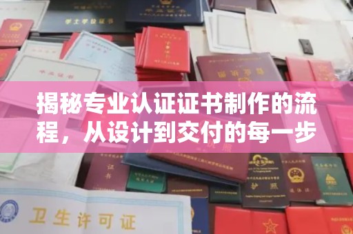 白云揭秘专业认证证书制作的流程，从设计到交付的每一步