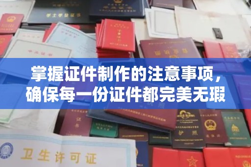 白云掌握证件制作的注意事项，确保每一份证件都完美无瑕