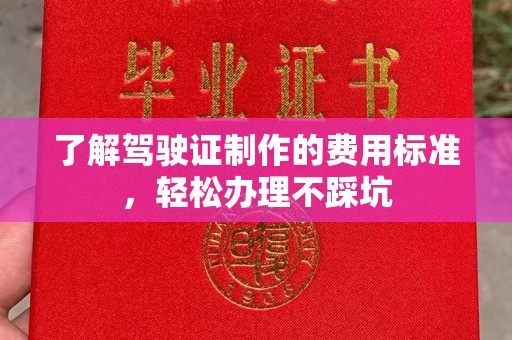 白云了解驾驶证制作的费用标准，轻松办理不踩坑