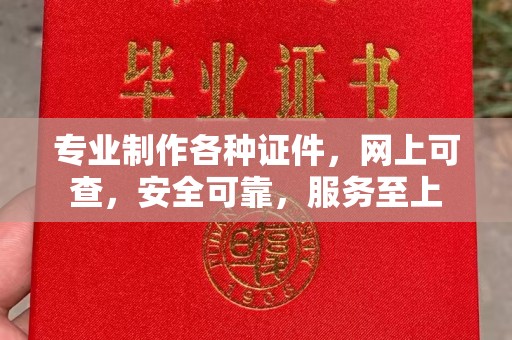 白云专业制作各种证件，网上可查，安全可靠，服务至上